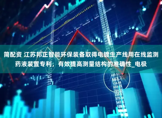 简配资 江苏邦正智能环保装备取得电镀生产线用在线监测药液装置专利，有效提高测量结构的准确性_电极